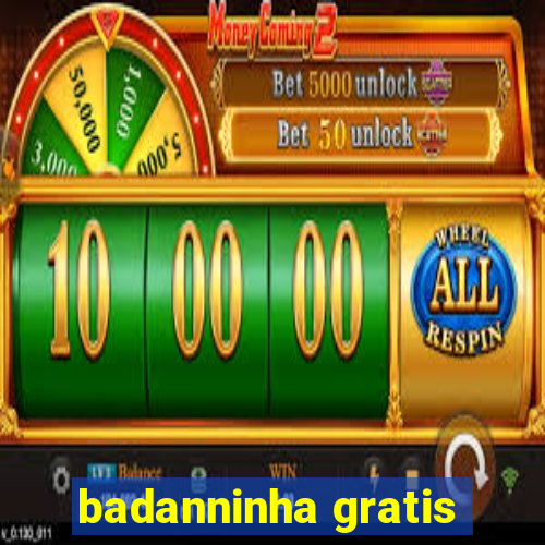 badanninha gratis